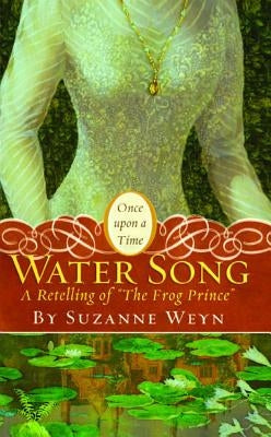 Water Song: A Retelling of "the Frog Prince" by Weyn, Suzanne