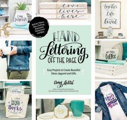 Hand Lettering Off the Page: Easy Projects to Create Beautiful Décor, Apparel and Gifts by Latta, Amy