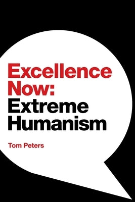 Excellence Now: Extreme Humanism by Peters, Tom