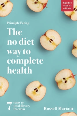 Principle Eating - The No Diet Way to Complete Health by Mariani, Russell