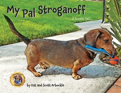 My Pal Stroganoff: A Doxie's Tail by Arbuckle, Kat