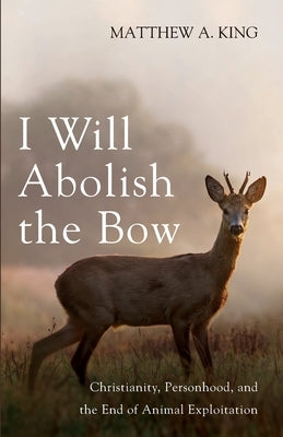 I Will Abolish the Bow by King, Matthew A.