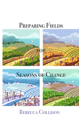 Preparing Fields for Seasons of Change by Collison, Rebecca
