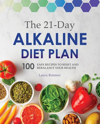 The 21-Day Alkaline Diet Plan: 100 Easy Recipes to Reset and Rebalance Your Health by Rimmer, Laura