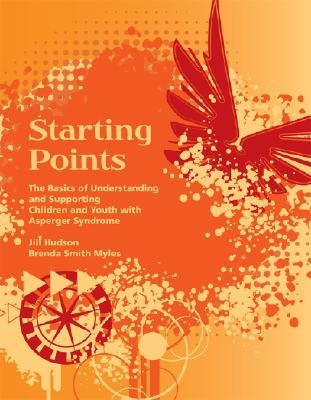 Starting Points: The Basics of Understanding and Supporting Children and Youth with Asperger Syndrome by Hudson, MS Ccls