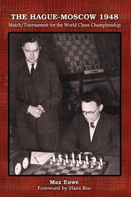 The Hague-Moscow 1948: Match/Tournament for the World Chess Championship by Euwe, Max