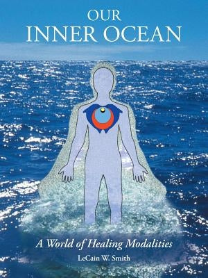 Our Inner Ocean: A World of Healing Modalities by Smith, Lecain W.