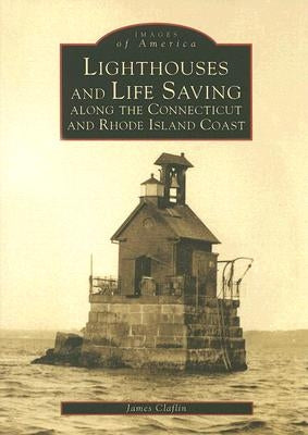 Lighthouses and Life Saving Along the Connecticut and Rhode Island Coast by Claflin, James