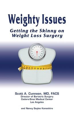 Weighty Issues: Getting the Skinny on Weight Loss Surgery by Cunneen, MD Scott a.