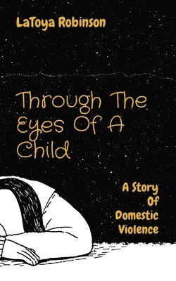 Through The Eyes Of A Child: A Story Of Domestic Violence by Robinson, Latoya V.