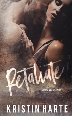 Retaliate: A Vigilante Justice Novel by Harte, Kristin