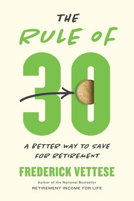 The Rule of 30: A Better Way to Save for Retirement by Vettese, Frederick