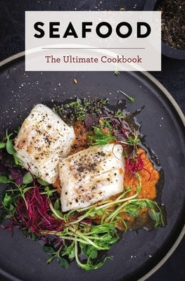 Seafood: The Ultimate Cookbook by The Coastal Kitchen