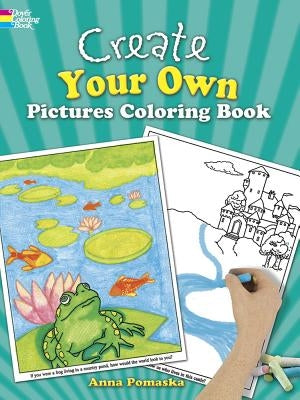 Create Your Own Pictures Coloring Book: 45 Fun-To-Finish Illustrations by Pomaska, Anna