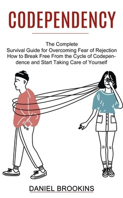 Codependency: How to Break Free From the Cycle of Codependence and Start Taking Care of Yourself (The Complete Survival Guide for Ov by Brookins, Daniel