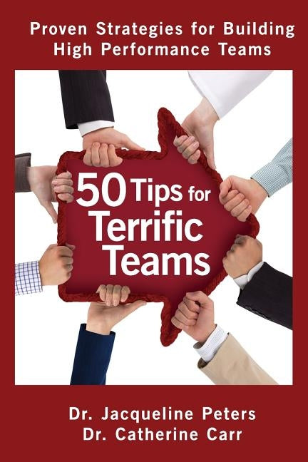 50 Tips for Terrific Teams: Proven Strategies for Building High Performance Teams by Carr, Catherine