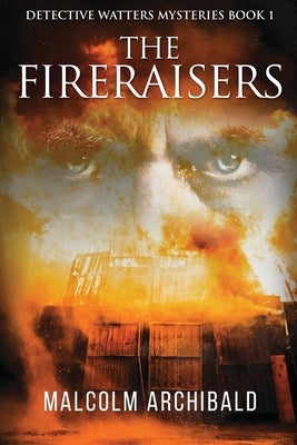 The Fireraisers: Large Print Edition by Archibald, Malcolm