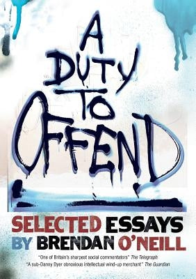 A Duty to Offend: Selected Essays by Brendan O'Neill by O'Neill, Brendan