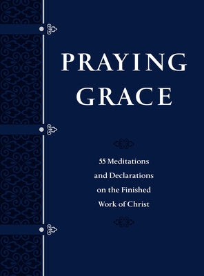 Praying Grace Faux Leather Gift Edition: 55 Meditations and Declarations on the Finished Work of Christ by Holland, David A.