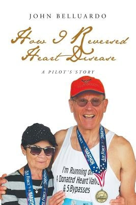 How I Reversed Heart Disease by Belluardo, John