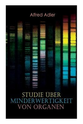 Studie über Minderwertigkeit von Organen: Grundzüge einer Organ-Minderwertigkeitslehre, Anamnestische Hinweise, Morphologische Kennzeichen, Mehrfache by Adler, Alfred