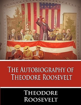 The Autobiography of Theodore Roosevelt by Roosevelt, Theodore