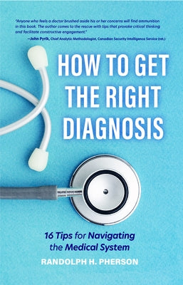 How to Get the Right Diagnosis: 16 Tips for Navigating the Medical System (Emergency Medicine, Doctors, for Readers of the Real Doctor Will See You Sh by Pherson, Randolph H.