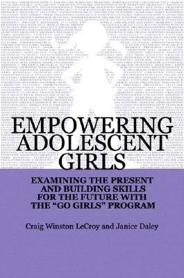 Empowering Adolescent Girls: Examining the Present and Building Skills for the Future with the Go Grrrls Program by LeCroy, Craig Winston