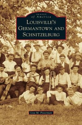 Louisville's Germantown and Schnitzelburg by Pisterman, Lisa M.