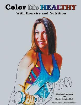 Color Me Healthy With Exercise and Nutrition by Dolgin Ph. D., Daniel