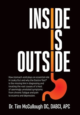 Inside is Outside: How stomach acid plays an essential role in Leaky Gut and why the Gastro-Test(R) is the missing link in diagnosing and by McCullough DC, Dabci Apc