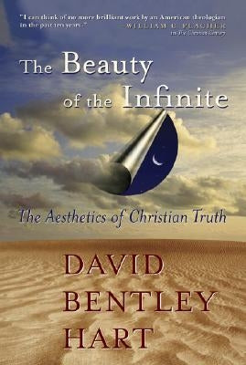 The Beauty of the Infinite: The Aesthetics of Christian Truth by Hart, David Bentley