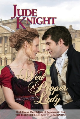 To Wed a Proper Lady: The Bluestocking and the Barbarian by Knight, Jude