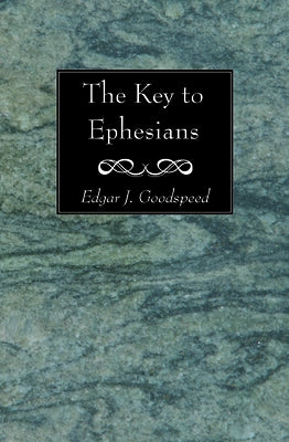 The Key to Ephesians by Goodspeed, Edgar J.