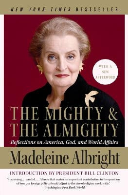 The Mighty and the Almighty: Reflections on America, God, and World Affairs by Albright, Madeleine
