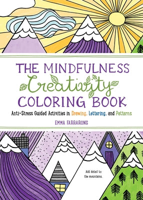 The Mindfulness Creativity Coloring Book: Anti-Stress Guided Activities in Drawing, Lettering, and Patterns by Farrarons, Emma