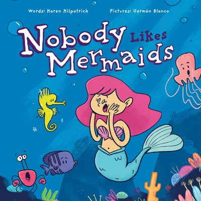 Nobody Likes Mermaids by Kilpatrick, Karen