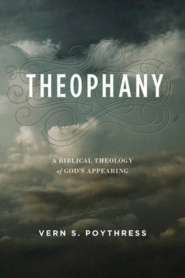 Theophany: A Biblical Theology of God's Appearing by Poythress, Vern S.