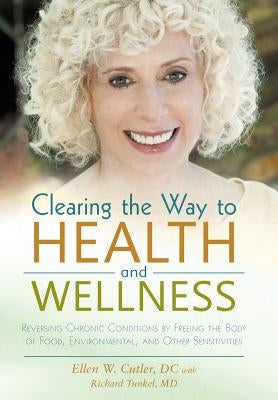 Clearing the Way to Health and Wellness: Reversing Chronic Conditions by Freeing the Body of Food, Environmental, and Other Sensitivities by Cutler DC, Ellen