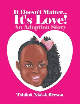 It Doesn't Matter...It's Love!: An Adoption Story by Jefferson, Tshänä Nkó