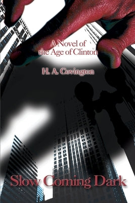 Slow Coming Dark: A Novel of the Age of Clinton by Covington, H. a.