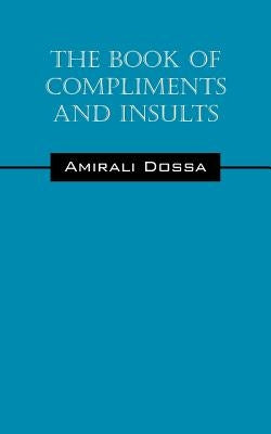 The Book of Compliments and Insults by Dossa, Amirali