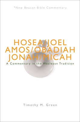 Nbbc, Hosea - Micah: A Commentary in the Wesleyan Tradition by Green, Timothy M.