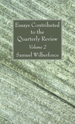 Essays Contributed to the Quarterly Review, Volume 2 by Wilberforce, Samuel