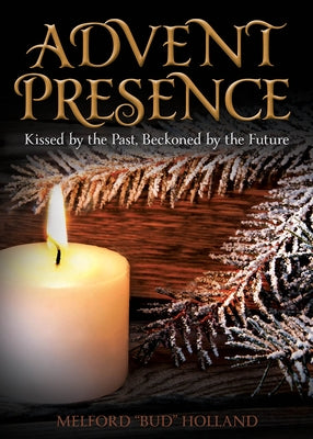 Advent Presence: Kissed by the Past, Beckoned by the Future by Holland, Bud