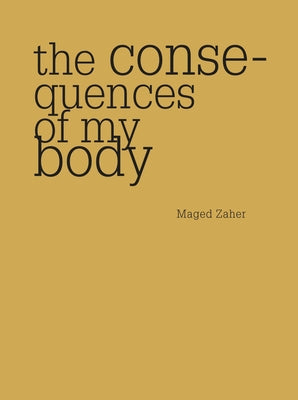 Consequences of My Body by Zaher, Maged