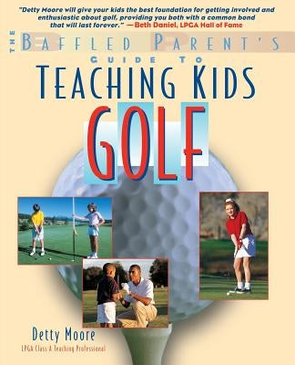 Teaching Kids Golf: A Baffled Parent's Guide by Moore, Bernadette Detty