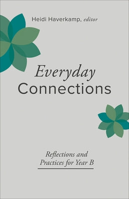Everyday Connections: Reflections and Practices for Year B by Haverkamp, Heidi
