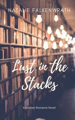 Lust in the Stacks by Falkenwrath, Natalie
