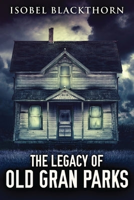 The Legacy Of Old Gran Parks by Blackthorn, Isobel
